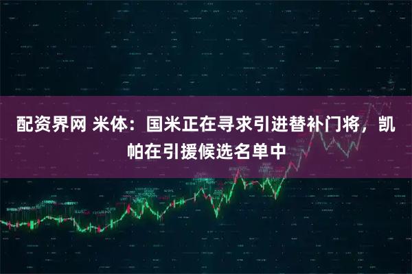 配资界网 米体：国米正在寻求引进替补门将，凯帕在引援候选名单中